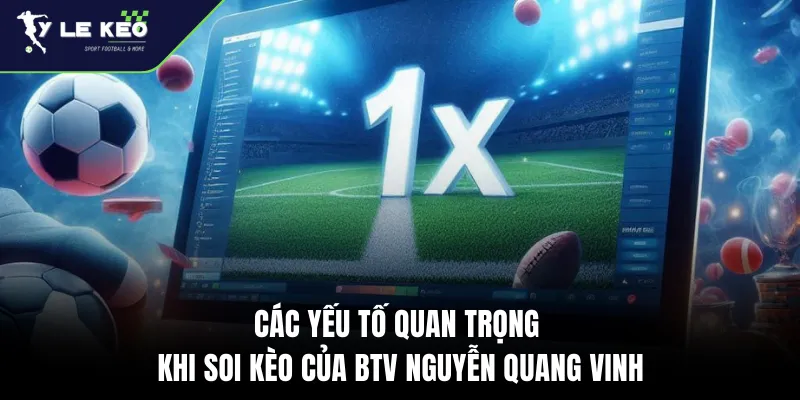 Các yếu tố quan trọng khi soi kèo của BTV Nguyễn Quang Vinh