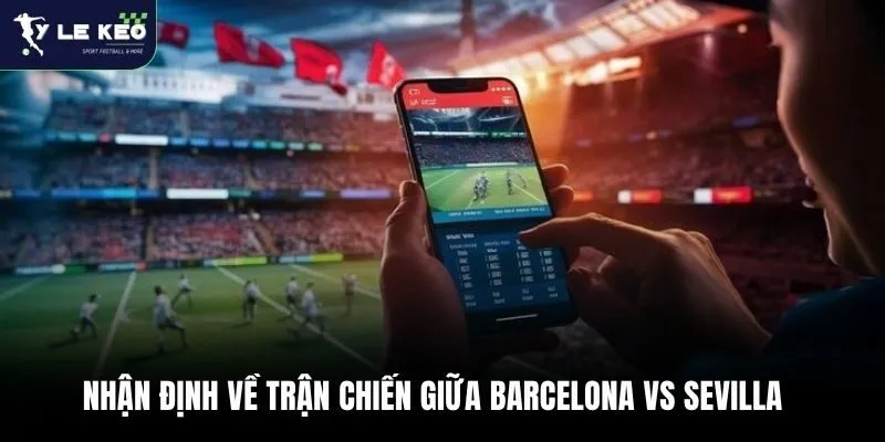 Soi Kèo Barcelona Vs Sevilla, 03h00 Ngày 15/03 – Nhận Định La Liga 4 Nhận định về trận chiến giữa Barcelona vs Sevilla