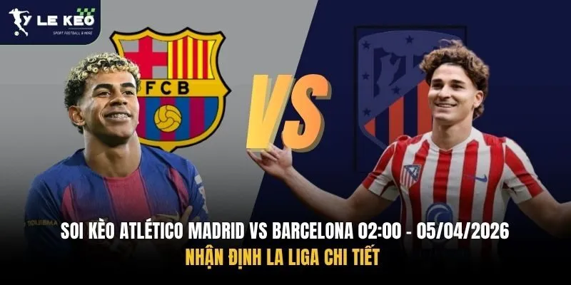 Soi kèo Atlético Madrid vs Barcelona 02:00 – 05/04/2026 | Nhận định La Liga chi tiết