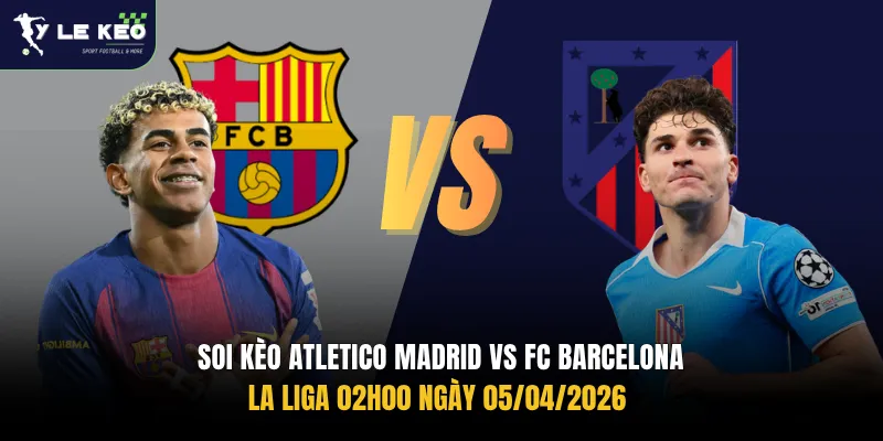 Soi kèo Atletico Madrid vs FC Barcelona – La Liga 02h00 ngày 05/04/2026