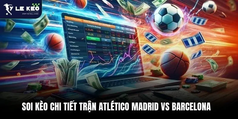 Soi kèo Atlético Madrid vs Barcelona 02:00 – 05/04/2026 | Nhận định La Liga chi tiết 4 Soi kèo chi tiết trận Atlético Madrid vs Barcelona
