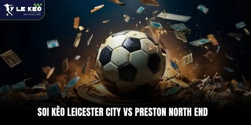 Soi kèo Leicester City vs Preston North End
