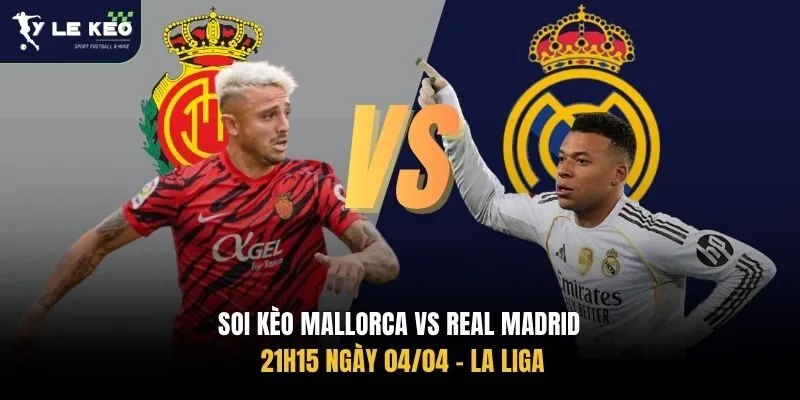 Soi Kèo Mallorca vs Real Madrid, 21h15 Ngày 04/04 – La Liga