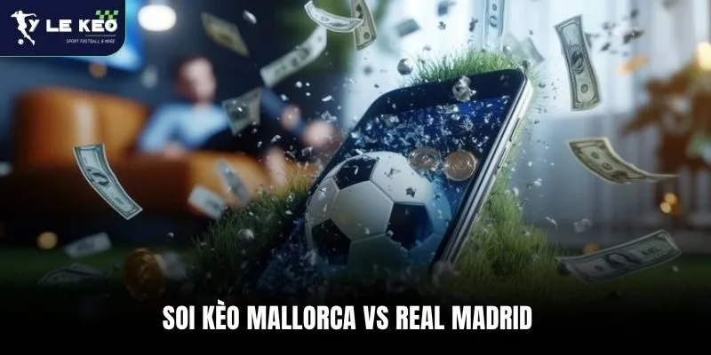 Soi kèo Mallorca vs Real Madrid