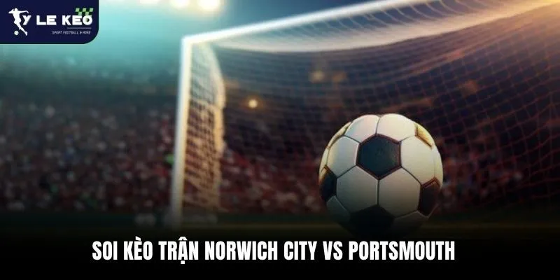 Soi Kèo Norwich City vs Portsmouth Giải Hạng Nhất Anh, 21h00 Ngày 03/04 2 Soi kèo trận Norwich City vs Portsmouth