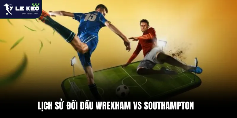 Lịch sử đối đầu Wrexham vs Southampton