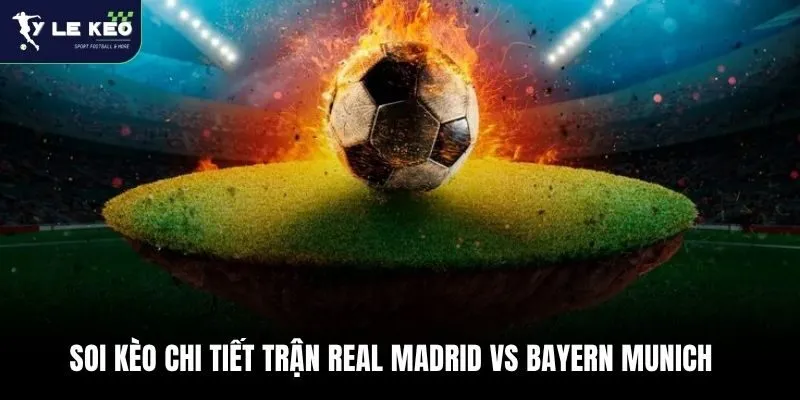 Soi kèo Real Madrid vs Bayern Munich Cúp C1 02:00 – 08/04 4 Soi kèo chi tiết trận Real Madrid vs Bayern Munich