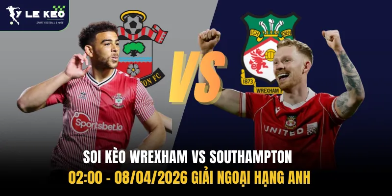 Soi kèo Wrexham vs Southampton 02:00 – 08/04/2026 Giải Ngoại Hạng Anh